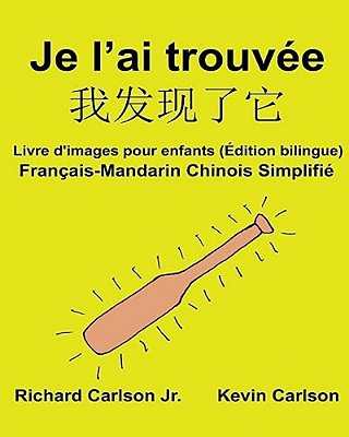 Je L'Ai Trouvée: Livre D'Images Pour Enfants Français-Mandarin Chinois Simplifié (Édition Bilingue)-..