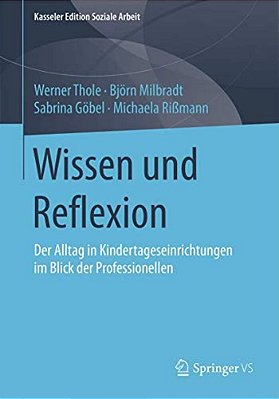 Wissen Und Reflexion: Der Alltag In Kindertageseinrichtungen Im Blick Der Professionellen-..