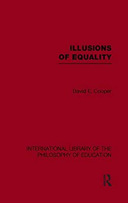 Illusions Of Equality (International Library Of The Philosophy Of Education Volume 7)-..