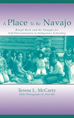 A Place To Be Navajo: Rough Rock And The Struggle For Self-Determination In Indigenous Schooling-..