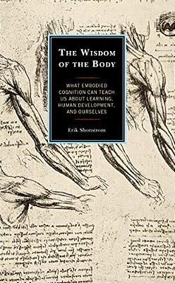 Wisdom Of The Body: What Embodied Cognition Can Teach US About Learning, Human Development, And Ourselves-..