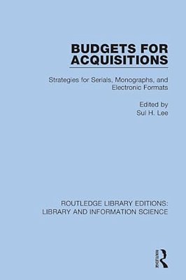 Budgets For Acquisitions: Strategies For Serials, Monographs And Electronic Formats-..
