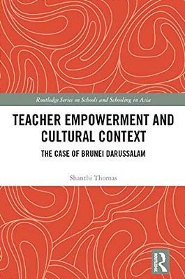 Teacher Empowerment And Cultural Context: The Case Of Brunei Darussalam-..