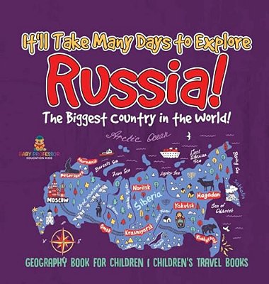 It'Ll Take Many Days To Explore Russia! The Biggest Country In The World! Geography Book For Children Children's Travel Books-..