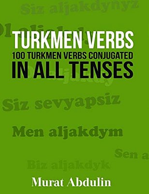 Turkmen Verbs: 100 Turkmen Verbs Conjugated In All Tenses-..
