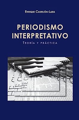 Periodismo Interpretativo: Teoría Y Práctica-..