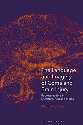 The Language And Imagery Of Coma And Brain Injury: Representations In Literature, Film And Media-..