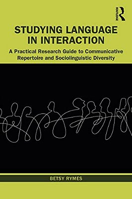 Studying Language In Interaction: A Practical Research Guide To Communicative Repertoire And Sociolinguistic Diversity-..