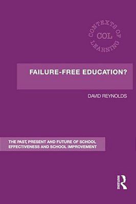 Failure-Free Education?: The Past, Present And Future Of School Effectiveness And School Improvement-..