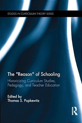 The "Reason" Of Schooling: Historicizing Curriculum Studies, Pedagogy, And Teacher Education-..