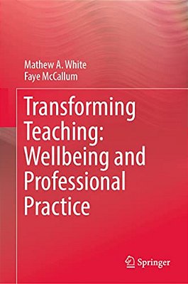 Transforming Teaching: Wellbeing And Professional Practice-..