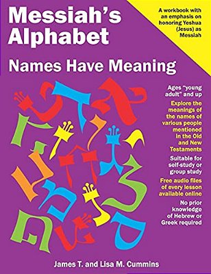Messiah's Alphabet: Names Have Meaning: An Exploration Of The Meanings Of The Names Of People Mentioned In The Old And New Testaments-..