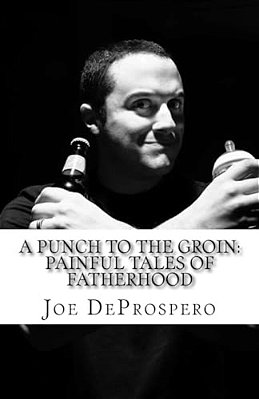 A Punch To The Groin: Painful Tales Of Fatherhood-..