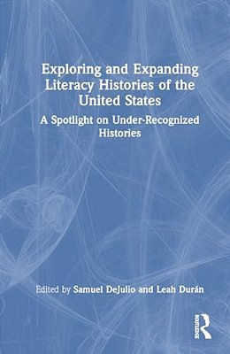 Exploring And Expanding Literacy Histories Of The United States: A Spotlight On Under-Recognized Histories-..