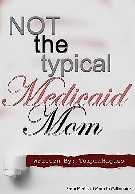 Not The Typical Medicaid Mom: From Medicaid Mom To Millionaire-..