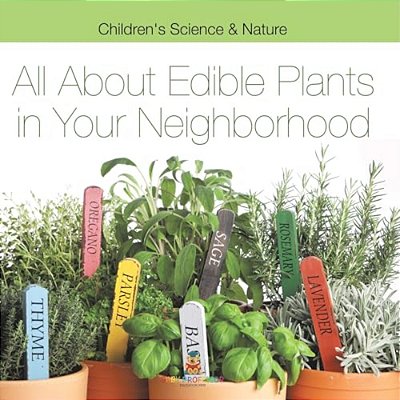 All About Edible Plants In Your Neighborhood Children's Science & Nature-..