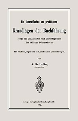 Die Theoretischen Und Praktischen Grundlagen Der Buchführung Sowie Die Unklarheiten Und Unrichtigkeiten Der Üblichen Lehrmethoden: Für Kaufleute, Inge-..