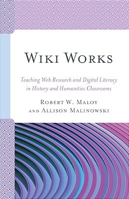 Wiki Works: Teaching Web Research And Digital Literacy In History And Humanities Classrooms-..