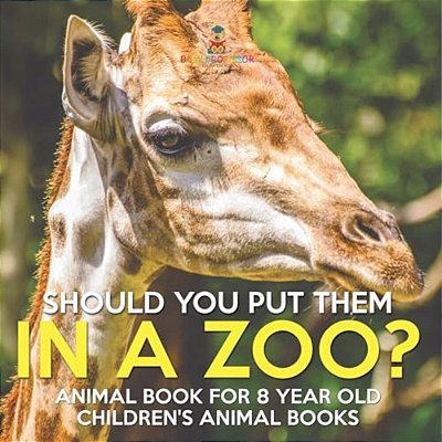 Should You Put Them In A Zoo? Animal Book For 8 Year Olds Children's Animal Books-..