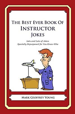 The Best Ever Book Of Instructor Jokes: Lots And Lots Of Jokes Specially Repurposed For You-Know-who-..