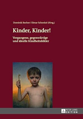 Kinder, Kinder!: Vergangene, Gegenwaertige Und Ideelle Kindheitsbilder-..