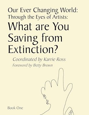 Our Ever Changing World: Through The Eyes Of Artists: What Are You Saving From Extinction?-..