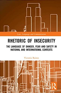Rhetoric Of Insecurity: The Language Of Danger, Fear And Safety In National And International Contexts-..