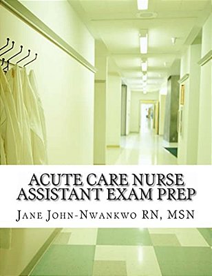 Acute Care Nurse Assistant Exam Prep: Acute Care Cna Test Preparation-..
