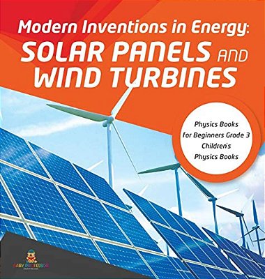 Modern Inventions In Energy: Solar Panels And Wind Turbines Physics Books For Beginners Grade 3 Children's Physics Books-..