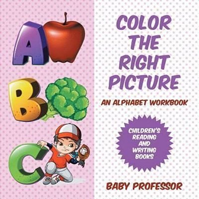 Color The Right Picture - An Alphabet Workbook Children's Reading And Writing Books-..