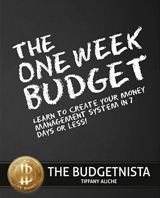 The One Week Budget: Learn To Create Your Money Management System In 7 Days Or Less!-..