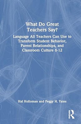 What Do Great Teachers Say?: Language All Teachers Can Use To Transform Student Behavior, Parent Relationships, And Classroom Culture 6-12-..