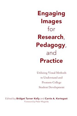 Engaging Images For Research, Pedagogy, And Practice: Utilizing Visual Methods To Understand And Promote College Student Development-..