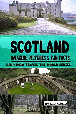 Scotland Amazing Pictures & Fun Facts (Kid Kongo Travel The World Series)(book 10)-..
