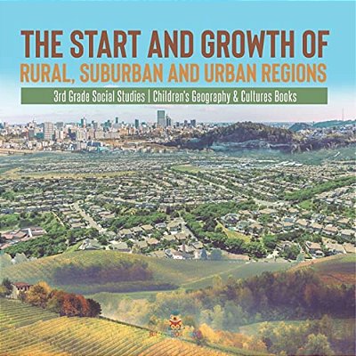 The Start And Growth Of Rural, Suburban And Urban Regions 3RD Grade Social Studies Children's Geography & Cultures Books-..
