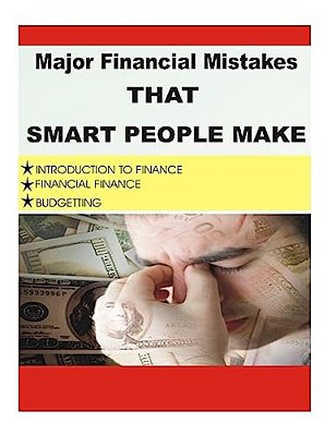 Major Financial Mistake That Smart People Make: Introduction To Finance, Financial Finance, Budgeting-..