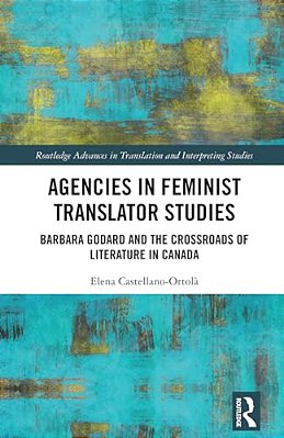 Agencies In Feminist Translator Studies: Barbara Godard And The Crossroads Of Literature In Canada-..