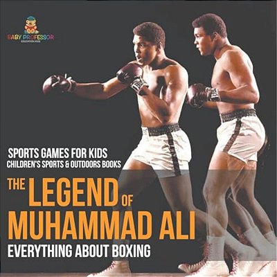 The Legend Of Muhammad Ali: Everything About Boxing - Sports Games For Kids Children's Sports & Outdoors Books-..