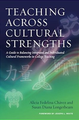 Teaching Across Cultural Strengths: A Guide To Balancing Integrated And Individuated Cultural Frameworks In College Teaching-..