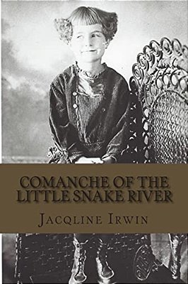 Comanche Of The Little Snake River: A Girl's Adventures Growing Up In Colorado-..