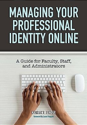 Managing Your Professional Identity Online: A Guide For Faculty, Staff, And Administrators-..