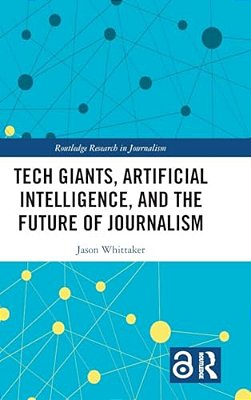 Tech Giants, Artificial Intelligence, And The Future Of Journalism-..