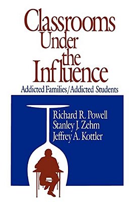 Classrooms Under The Influence: Addicted Families/Addicted Students-..