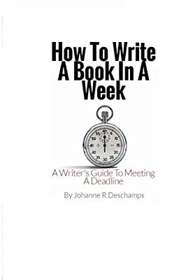 How To Write A Book In A Week: A Writer's Guide To Meeting A Deadline-..