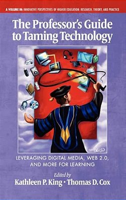 The Professor's Guide To Taming Technology Leveraging Digital Media, Web 2.0-..