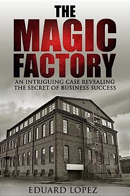 The Magic Factory: An Intriguing Case Revealing The Secret Of Business Success-..