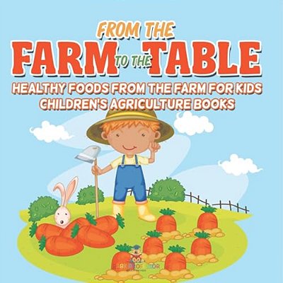From The Farm To The Table, Healthy Foods From The Farm For Kids - Children's Agriculture Books-..