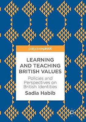 Learning And Teaching British Values: Policies And Perspectives On British Identities-..