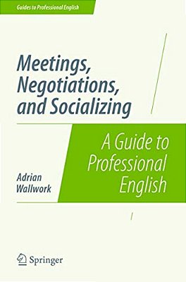 Meetings, Negotiations, And Socializing: A Guide To Professional English-..