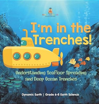 I'm In The Trenches! Understanding Seafloor Spreading And Deep Ocean Trenches Dynamic Earth Grade 6-8 Earth Science-..